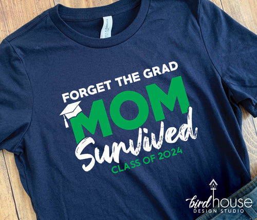 Forget the Graduate, MOM Survived Shirt, Any Year or Name