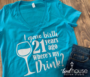 I gave Birth 21 Years ago Where's my Drink Shirt, Funny Personalized Birthday tees