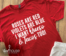Load image into Gallery viewer, Roses are Red Violets are Blue, I want Queso and Tacos too, Funny Valentine&#39;s Day Shirt