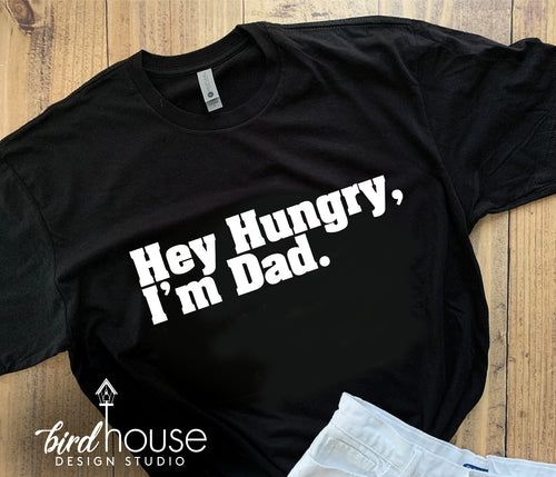 Hey Hungry I'm Dad, Funny Fathers Day Shirt, Any Color, Customize, Gift