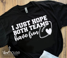 Load image into Gallery viewer, I Just Hope Both Teams Have Fun Shirt, Funny Super Bowl Cute Football Tee