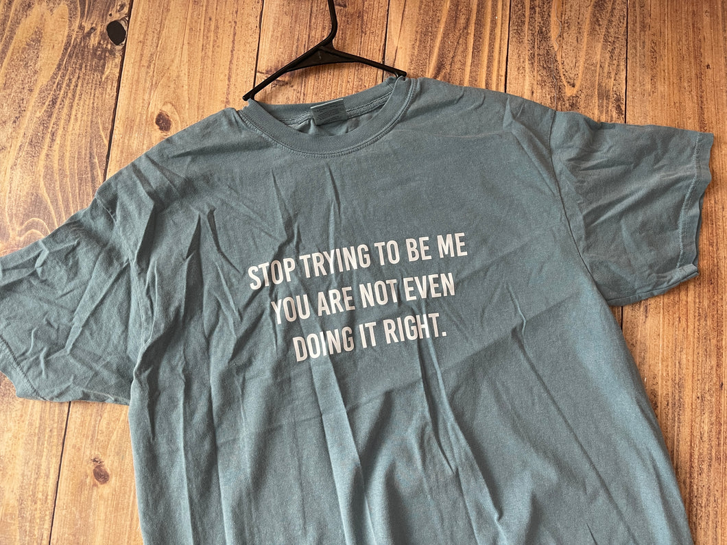 Stop Trying to Be Me Shirt - Ready to Ship