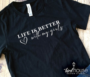 Life is better with my girls, girl mom, mothers day gift ideas, graphic tee shirt