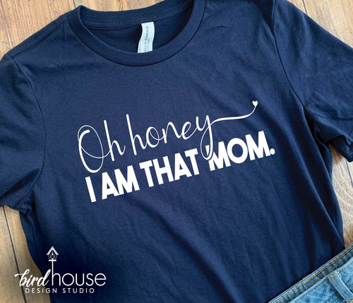 Oh Honey I am that Mom Shirt, Funny Graphic tee