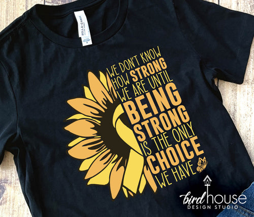 we dont know how strong we are is the only choice we have Childhood Cancer graphic tee shirt