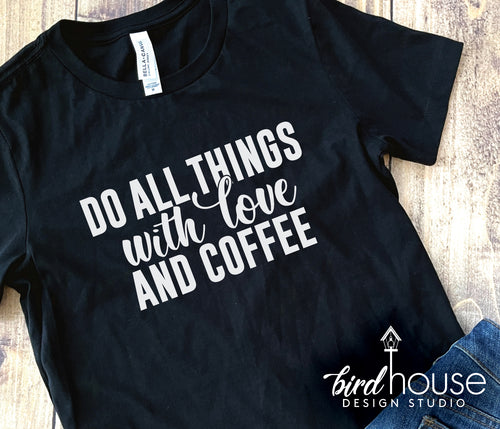 Do all things with love and coffee Shirt, Cute Graphic Tee
