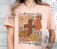 I will Praise Him in Every Season Fall Shirt
