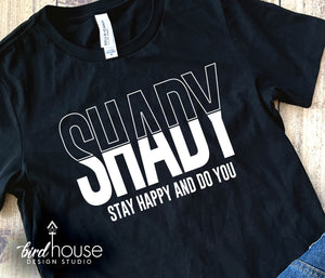 Shady Stay Happy and Do You Shirt, Funny Graphic tee