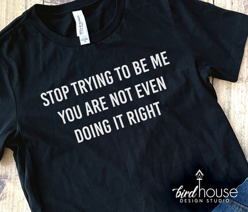 stop trying to be me you are not even doing it right graphic tee shirt hoodie crop top
