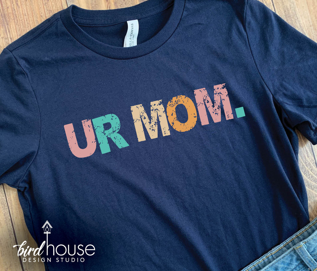 Your UR MOM funny graphic tee shirt, gift for mothers day