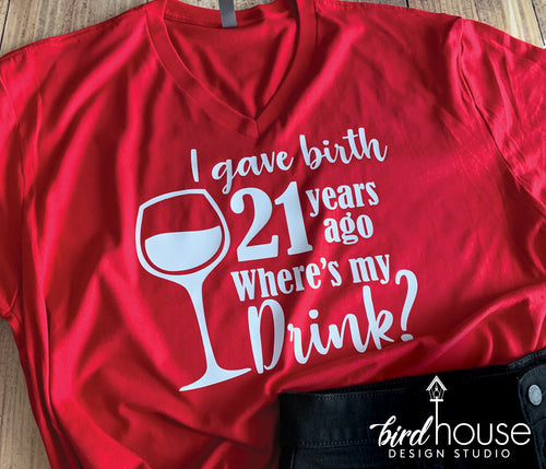 I gave Birth years ago Where's my Drink Shirt, Funny Personalized Birthday tees, Any Age