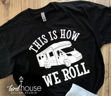 Load image into Gallery viewer, This is how we roll RV Camper Shirt Vacation Road Trip Tee