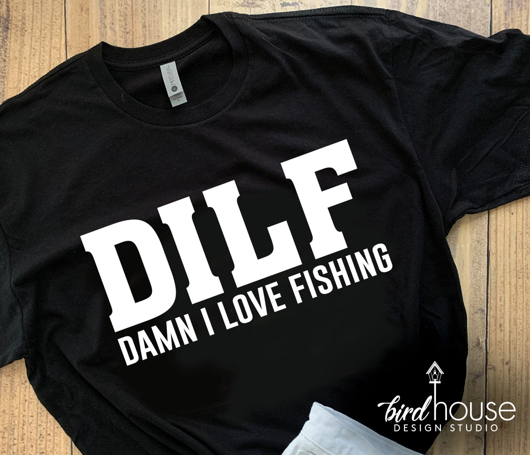DILF, Damn I Love Fishing Shirt, Funny Fathers Day Tee, Any Color,  Customize, Gift