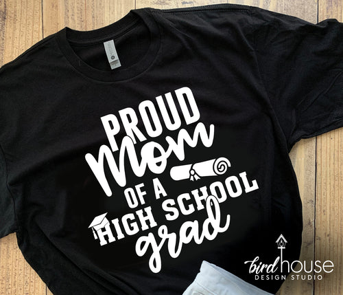 Proud Mom of a High School Grad Shirt, Brother, Sister, Dad, Graduate, Any Text, 1 Color