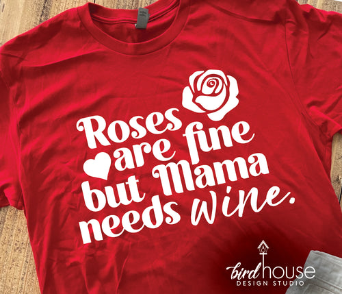 Roses are Fine but Mama needs WIne Shirt, Cute Valentines Day Graphic Tee