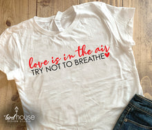 Load image into Gallery viewer, Love is in the Air, Try Not To Breathe, Valentines Day Shirt, Pick any Colors