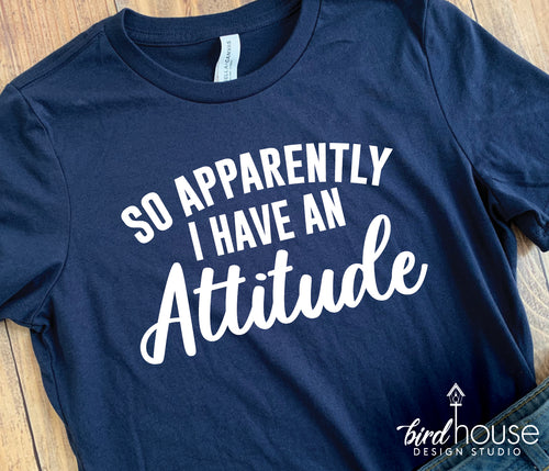 So Apparently I have an Attitude Shirt, Funny Graphic Tee, mom, mothers day gift ideas