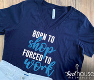 Born to Shop, Forced to Work Shirt, Cute Tee