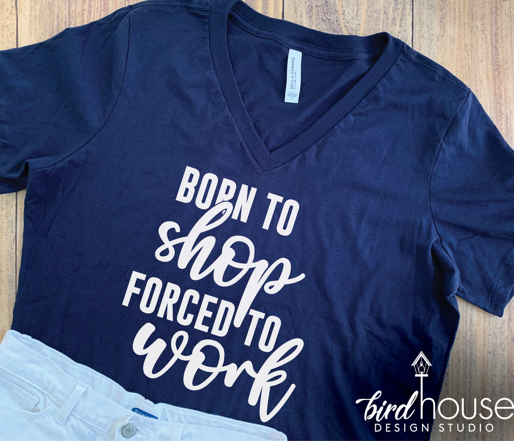Born to Shop, Forced to Work Shirt, Cute Tee
