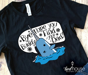 Bye Buddy hope you find your dad Shirt, Narwhal Elf, Cute Christmas Graphic Tee