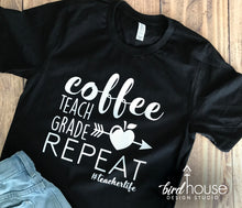 Load image into Gallery viewer, Coffee Teach Grade Repeat Shirt, Cute Teach Appreciation Gift, Any Color