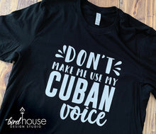 Load image into Gallery viewer, Don&#39;t Make me use my Cuban Voice, Funny Gift, Spanish, Teacher, Loud