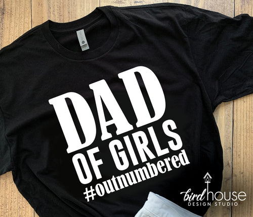 Dad of Girls Shirt, Outnumbered, Funny Fathers Day Tee, Any Color, Customize, Gift