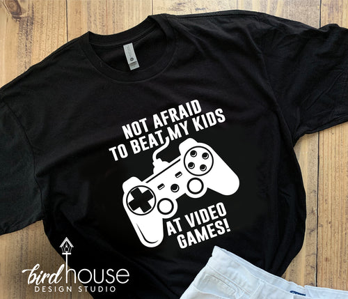 Not Afraid to Beat my kids at Video Games, Cute Fathers Day Gift –  Birdhouse Design Studio, LLC