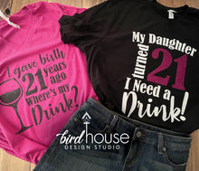 Load image into Gallery viewer, I gave Birth 21 years ago, Where&#39;s my drink Shirt, Cute Birthday Tee Any Age, 21st Birthday Party, Mom Day Tee