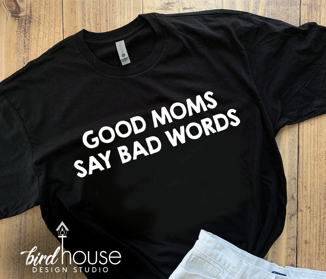Good Moms Say Bad Words, Funny Gifts for Mothers Day Shirt