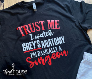 Trust me I watch Grey's Anatomy, I'm Basically a Surgeon Shirt, Funny Shirts for gift, Fans, Addict, McDreamy Hospital Nurse