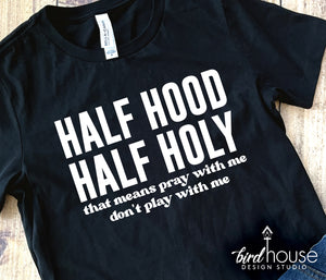 Half Hood Half Holy Shirt, Funny Graphic Tees, that means pray with me don't play with me, sweatshirt crop tops