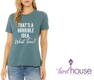 That's a Horrible Idea What Time? Funny Shirt, Cute Girls Shirt Brunch Shirts