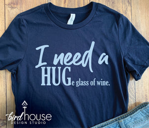 I Need a Huge Glass of Wine Shirt, Funny I need a Hug, Tee