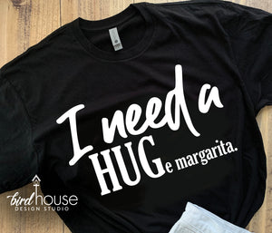 I Need a Hug Huge Margarita Shirt, Funny Tee Any Color, Cute Cinco de Mayo Tee