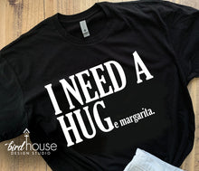 Load image into Gallery viewer, I Need a Hug Huge Margarita Shirt, Funny Tee Any Color