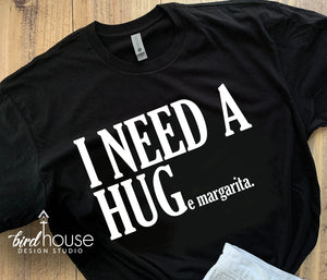 I Need a Hug Huge Margarita Shirt, Funny Tee Any Color