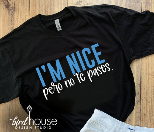 I'm Nice pero no te pases, Cute and funny Spanish Shirt, Custom Any Color or style