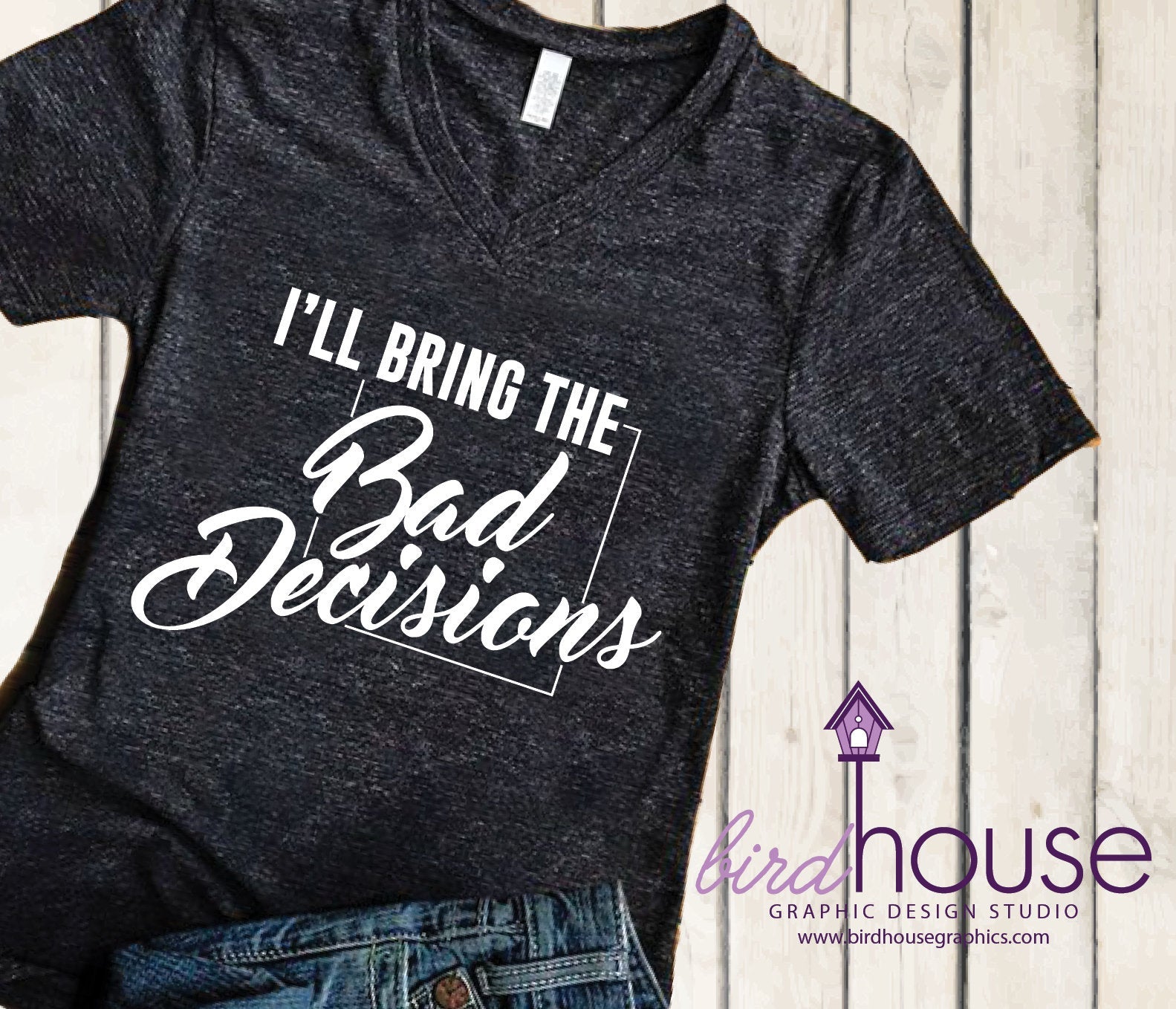 I'll Bring the Bad Decisions Shirt, Group Shirts, Cute Vegas Birdhouse Design LLC