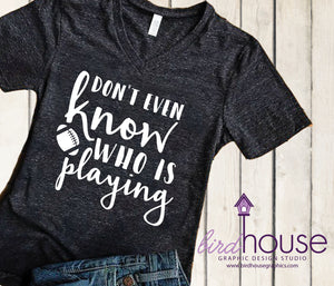 Don't even Know who is playing Shirt, funny Super Bowl Sunday Football T-Shirt, 