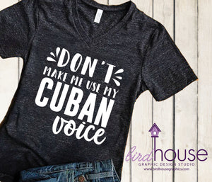 dont make me use my cuban voice, funny shirts for gifts