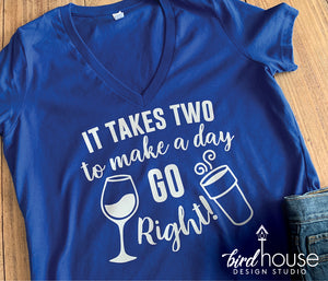 It Takes Two to make a day Go right Wine & Coffee Shirt, Funny Cute Shirt for moms
