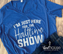 Load image into Gallery viewer, I&#39;m Just Here for the Halftime Show Shirt, Funny Super Bowl Football graphic tee, sports game basketball