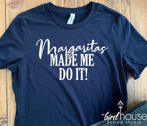 Margaritas made me do it Shirt, Funny Tee for Cinco de Mayo, Tequila, Any Color