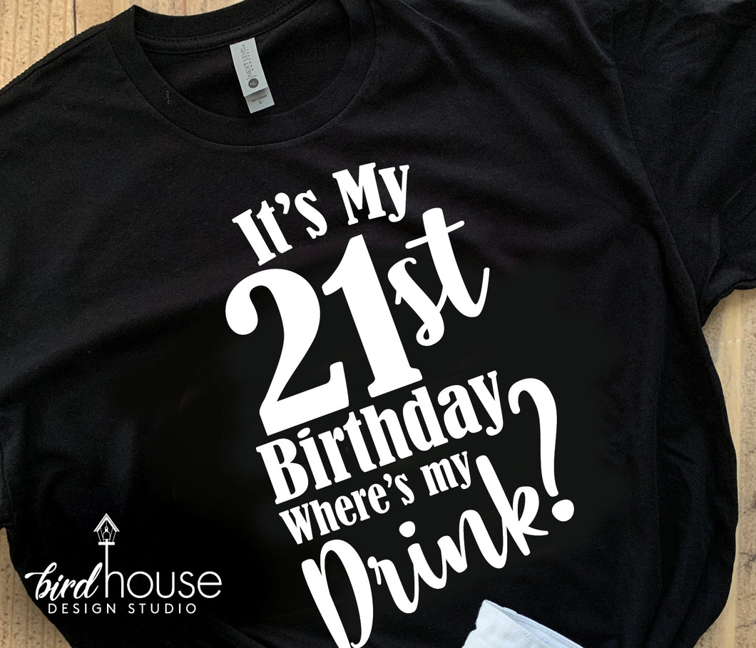 It's My 21st Birthday Where's my drink Shirt, Any Age, Funny Birthday Tee, 21 Birthday Party