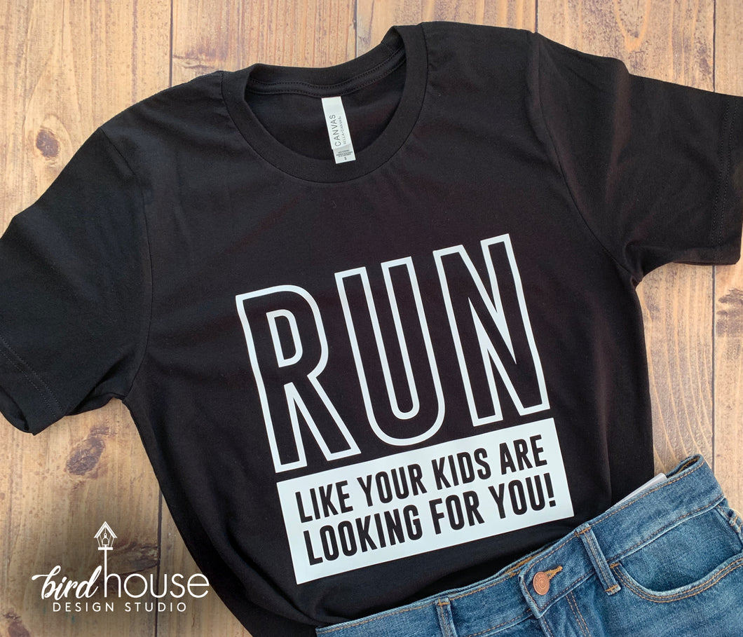 run like your kids are looking for you, funny mom shirts
