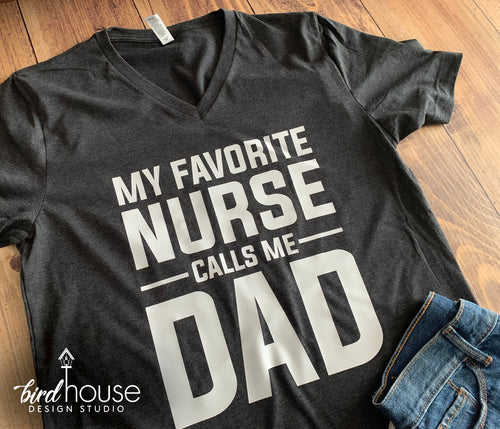 My Favorite Nurse Calls me Dad, Cute Shirt for Father's Day, Any Color