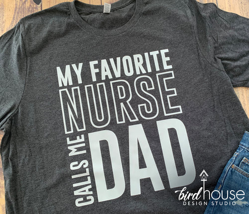 My Favorite Nurse Calls me dad, Cute Shirt for Fathers Day, Daddy, papa