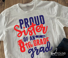 Load image into Gallery viewer, Proud Sister of an 8th Grade Grad Shirt, Pick any Two Colors, Brother, Mom, Dad, Graduate, Any Text