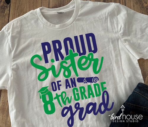 Proud Sister of an 8th Grade Grad Shirt, Pick any Two Colors, Brother, Mom, Dad, Graduate, Any Text